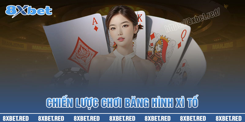 Chiến lược chơi Băng hình xì tố 8XBet hiệu quả thắng lớn